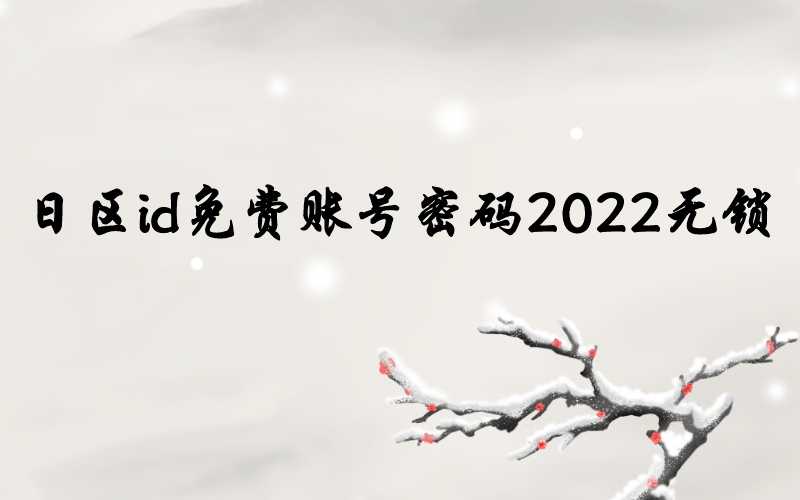 日区id免费账号密码2022无锁[安全可靠]-多多数字商店