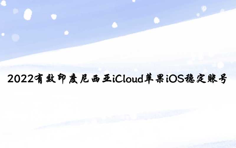 2022有效印度尼西亚iCloud苹果iOS稳定账号[12月初更新]-多多数字商店