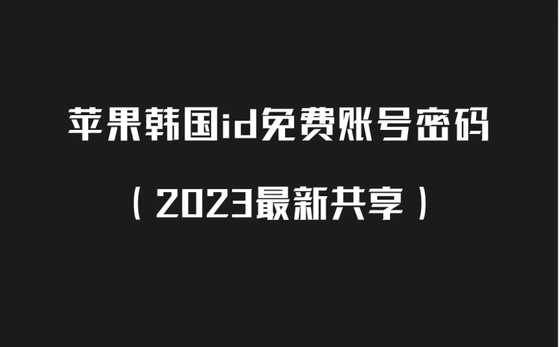 苹果韩国id免费账号密码（2023最新共享）-多多数字商店