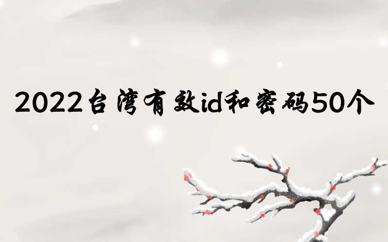 2022台湾有效id和密码50个[无锁无认证]-多多数字商店