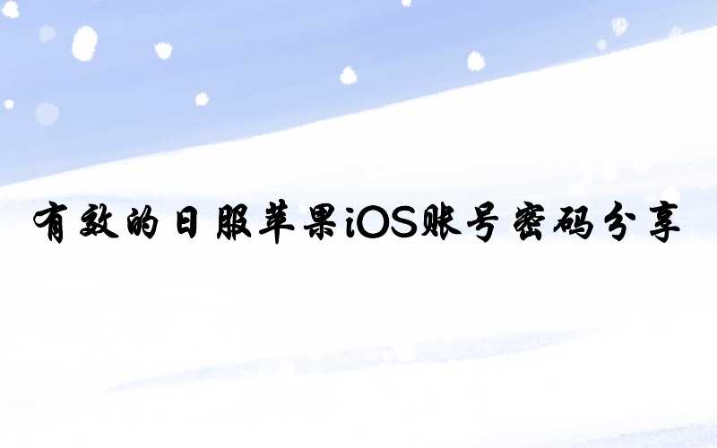 有效的日服苹果iOS账号密码分享[12月不需认证]-多多数字商店